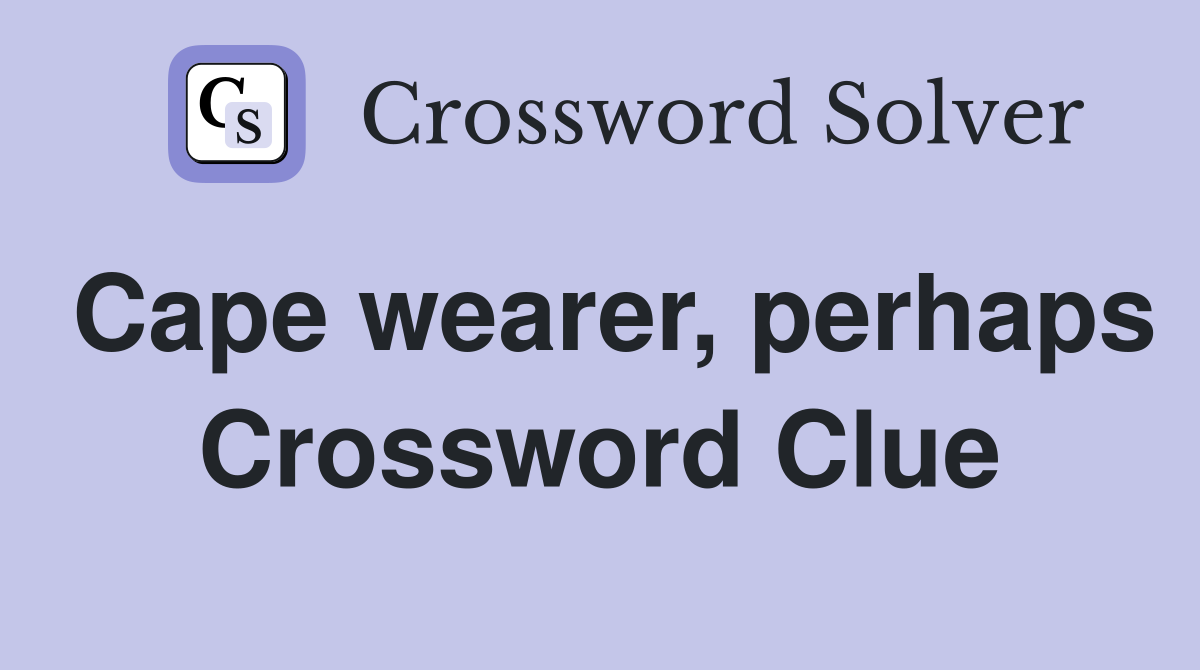 Cape wearer, perhaps Crossword Clue