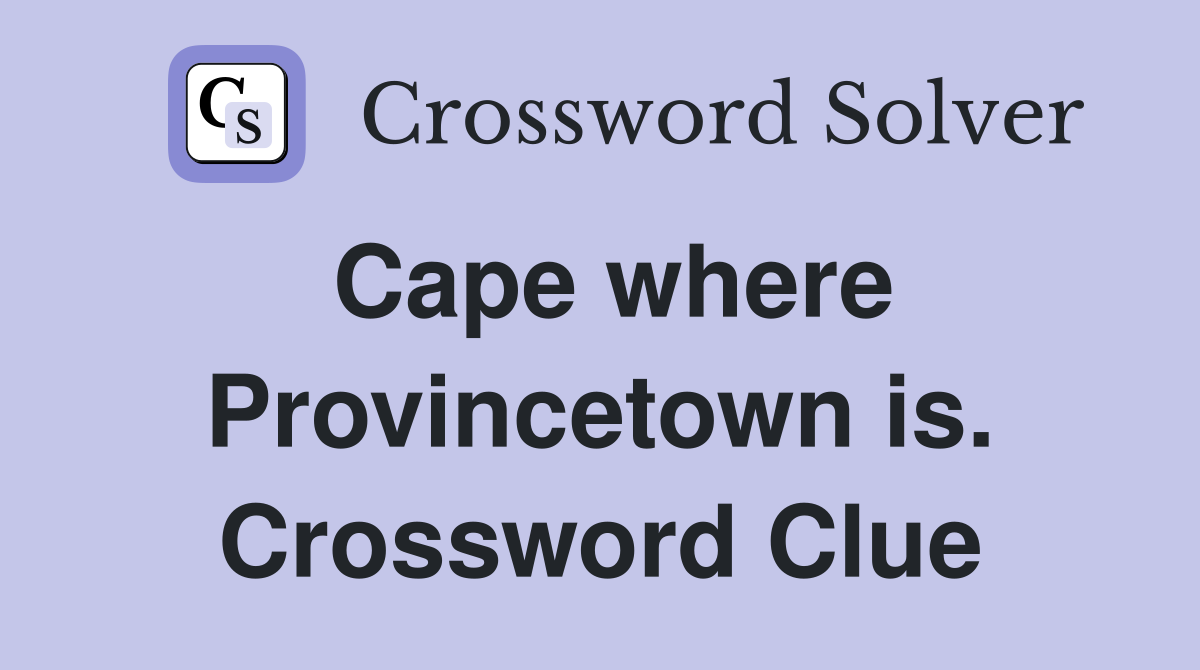 Cape where Provincetown is. Crossword Clue