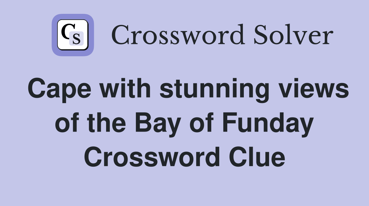 Cape with stunning views of the Bay of Funday Crossword Clue