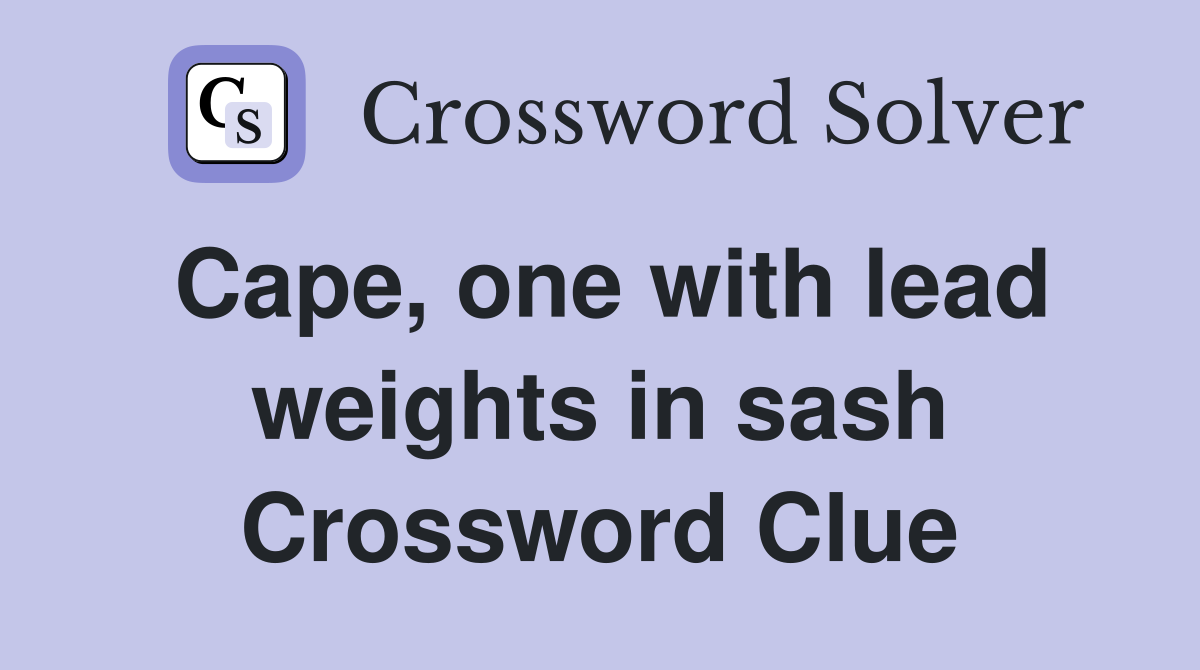 Cape, one with lead weights in sash Crossword Clue