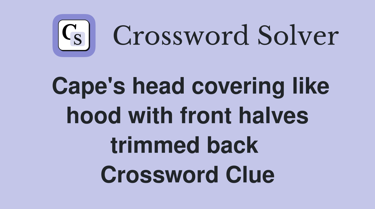 Cape's head covering like hood with front halves trimmed back  Crossword Clue