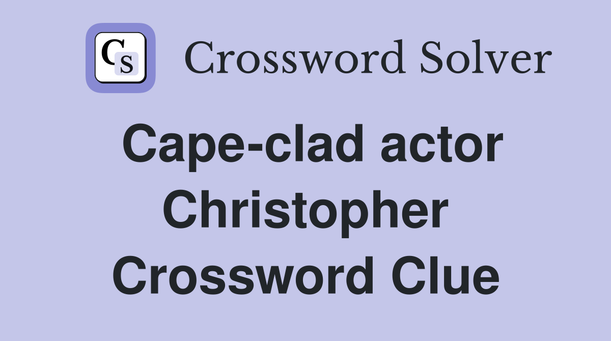 Cape-clad actor Christopher Crossword Clue