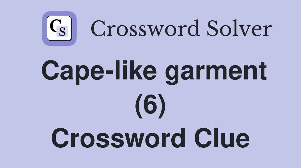 Cape-like garment (6) Crossword Clue