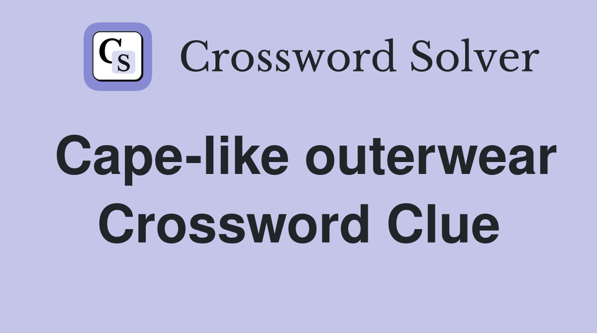 Cape-like outerwear Crossword Clue
