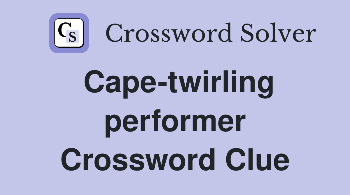 Cape-twirling performer Crossword Clue