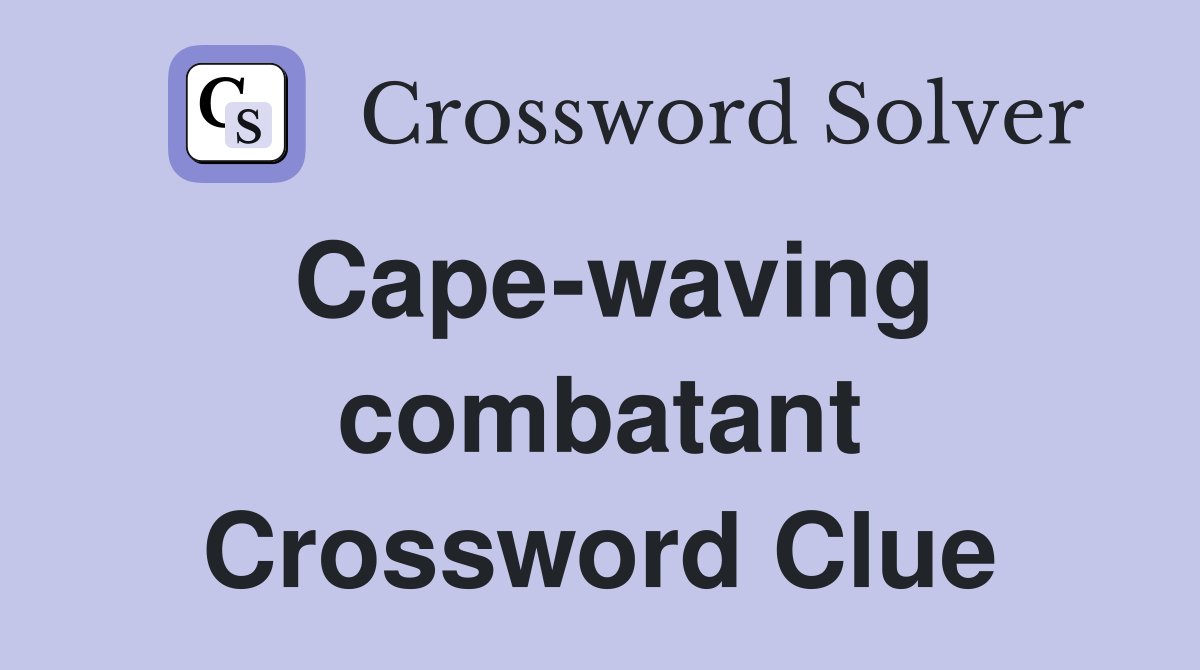 Cape-waving combatant Crossword Clue