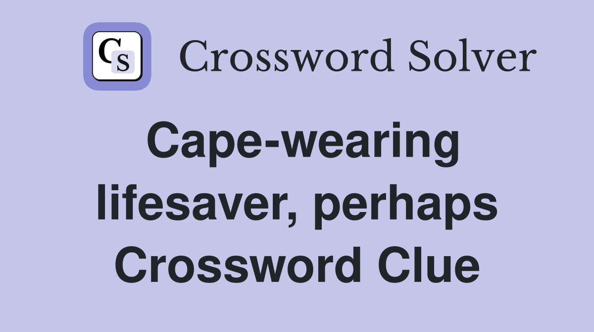 Cape-wearing lifesaver, perhaps Crossword Clue