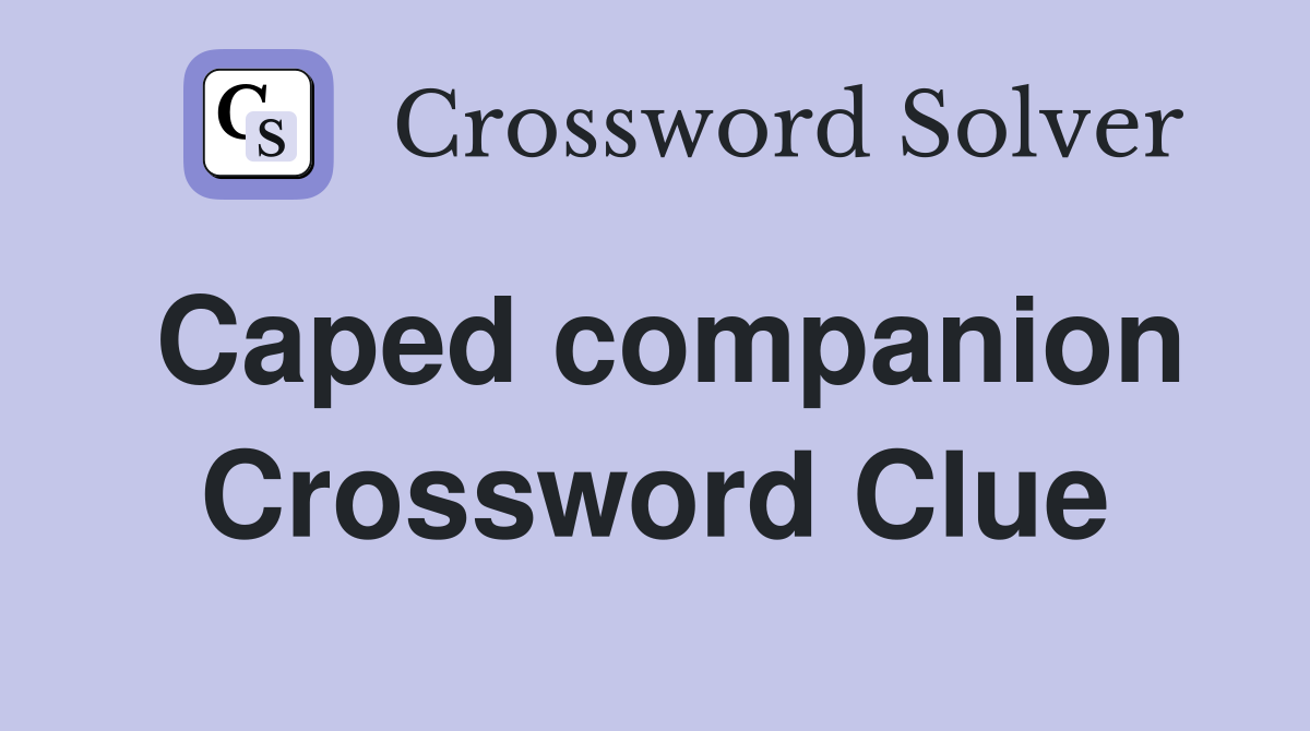 Caped companion Crossword Clue