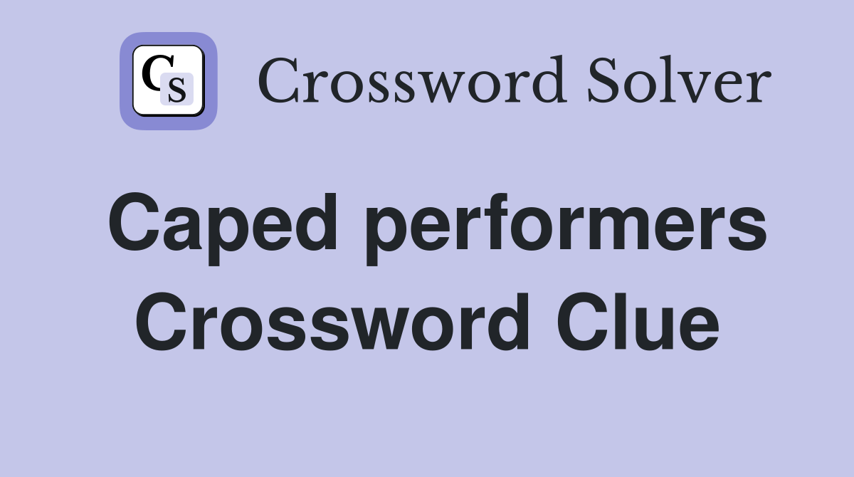 Caped performers Crossword Clue