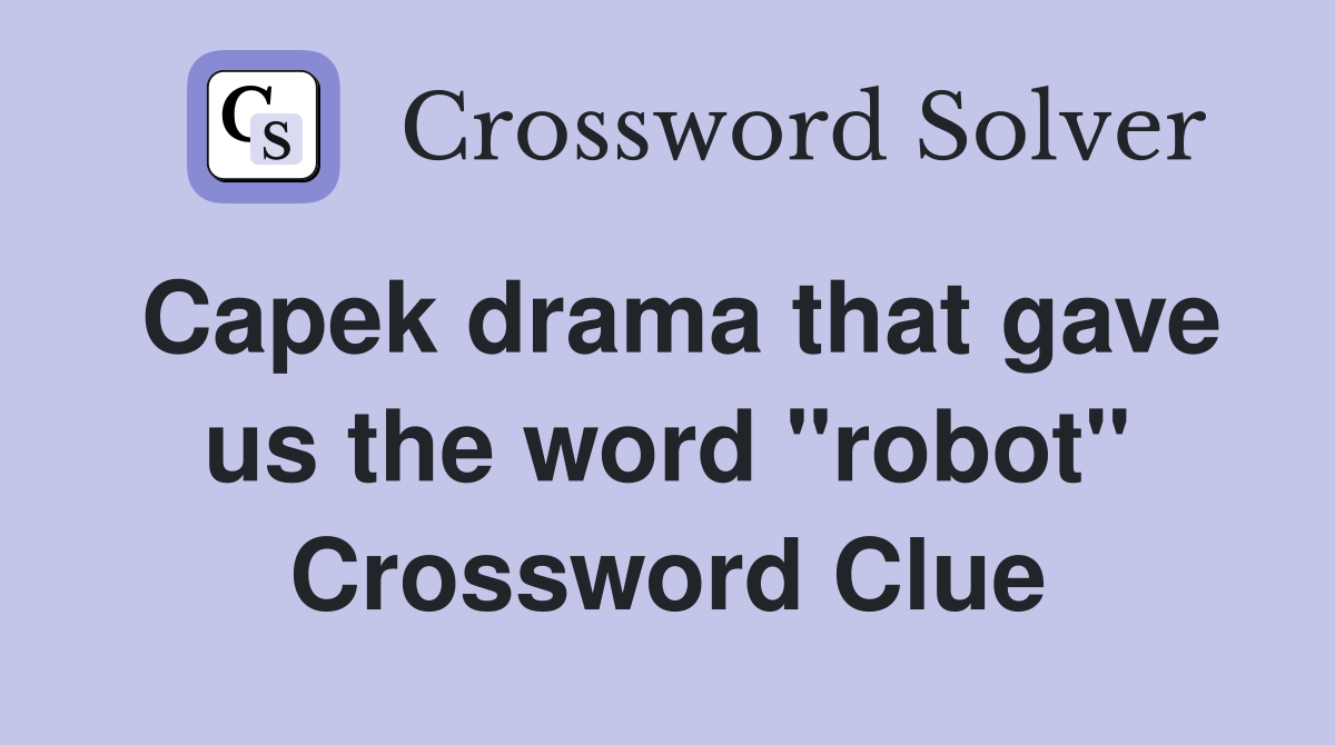 Capek drama that gave us the word "robot" Crossword Clue