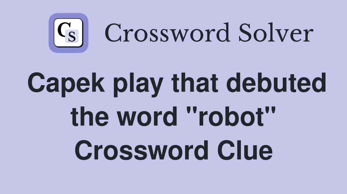 Capek play that debuted the word "robot" Crossword Clue