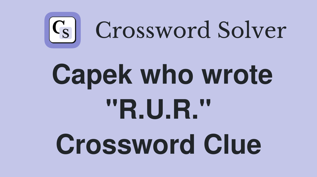 Capek who wrote "R.U.R." Crossword Clue