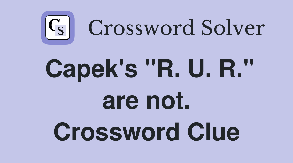 Capek's "R. U. R." are not. Crossword Clue