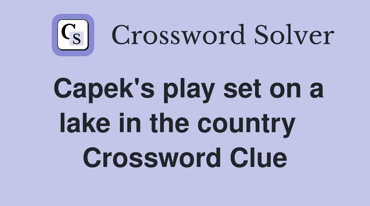 Capek's play set on a lake in the country   Crossword Clue