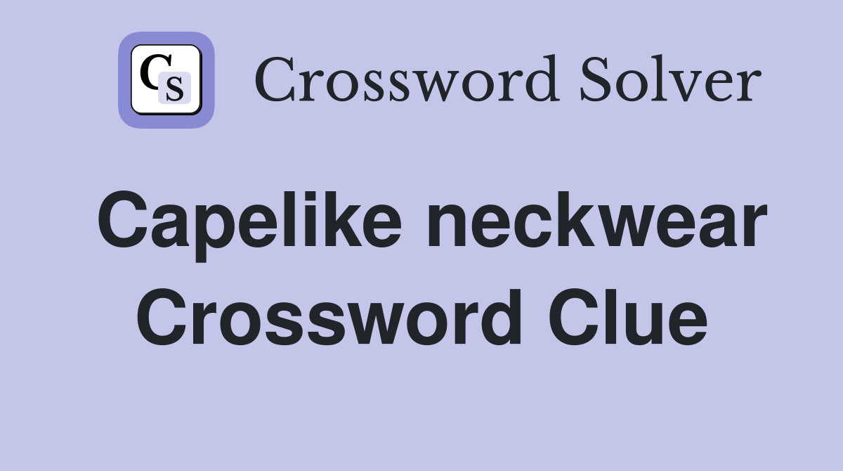 Capelike neckwear Crossword Clue