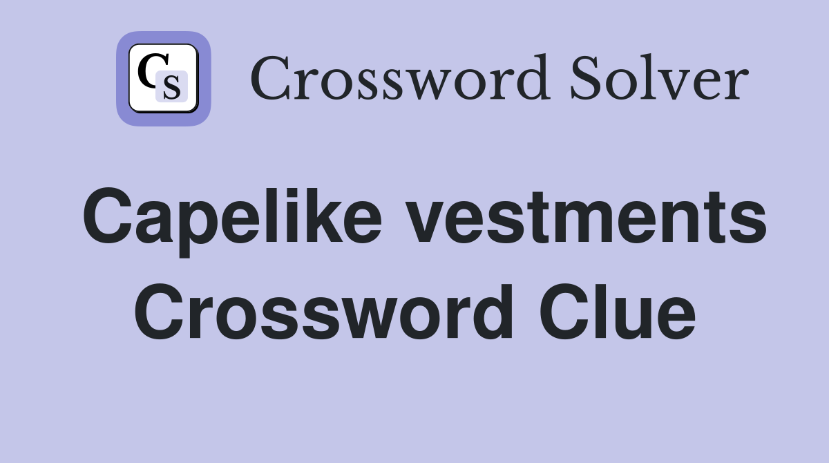 Capelike vestments Crossword Clue