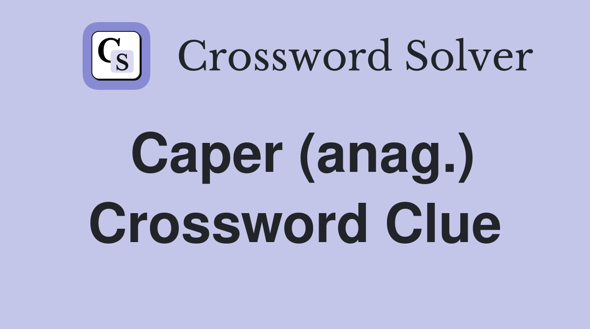 Caper (anag.) Crossword Clue