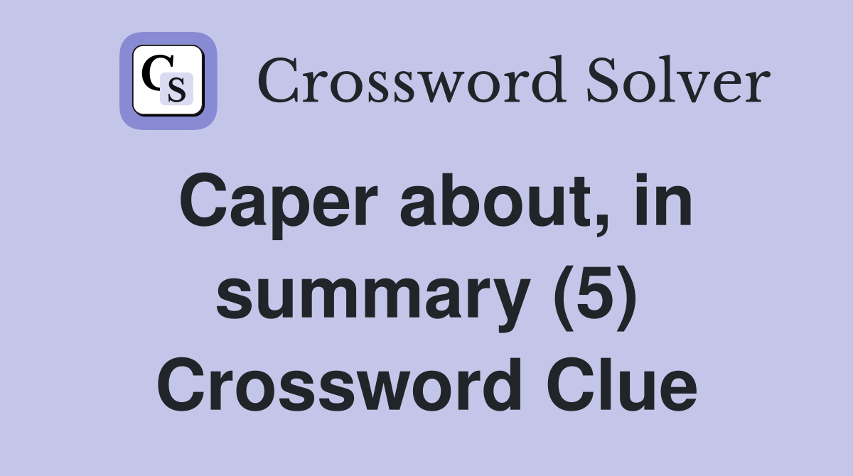 Caper about, in summary (5) Crossword Clue