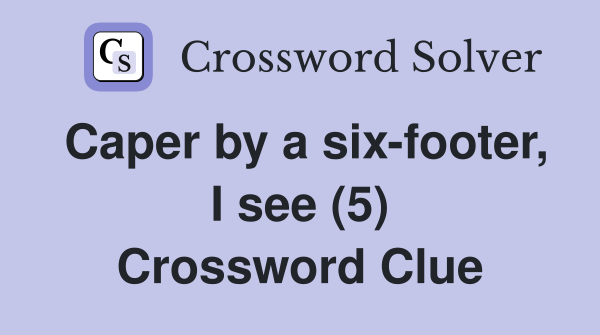 Caper by a six-footer, I see (5) Crossword Clue