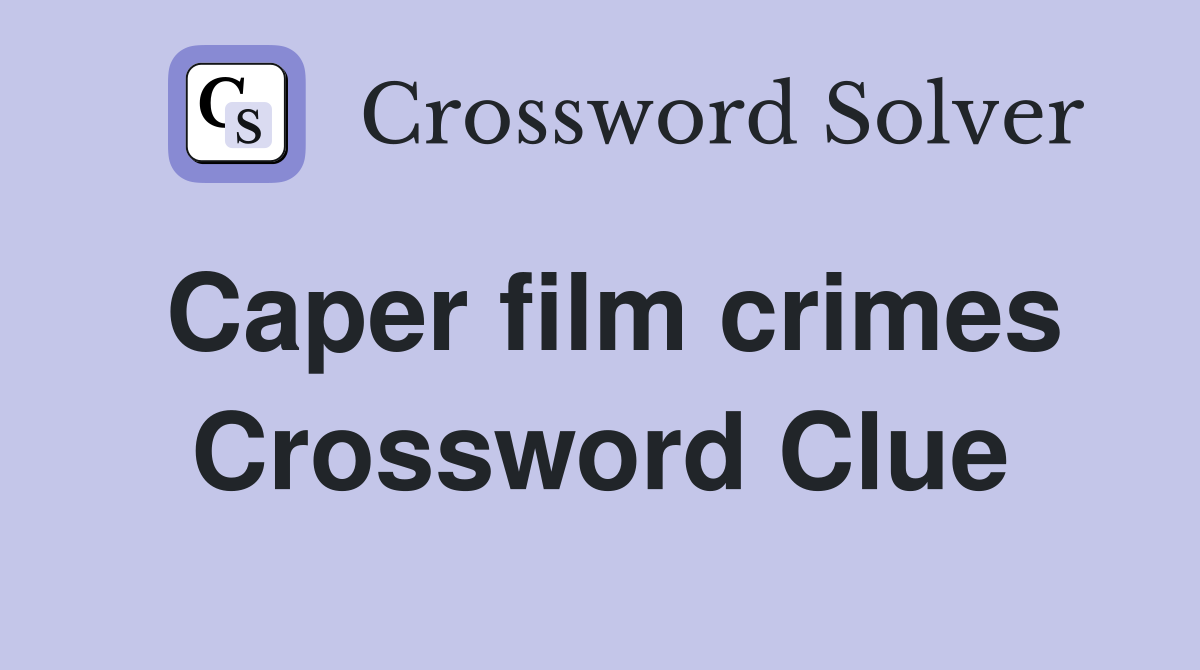 Caper film crimes Crossword Clue