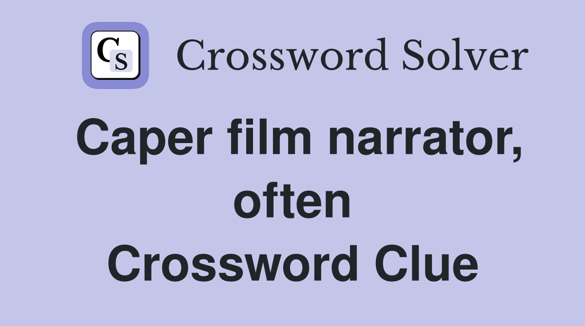 Caper film narrator, often Crossword Clue