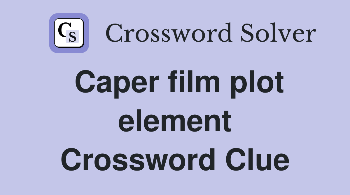 Caper film plot element Crossword Clue