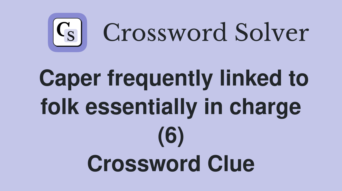 Caper frequently linked to folk essentially in charge (6) Crossword Clue