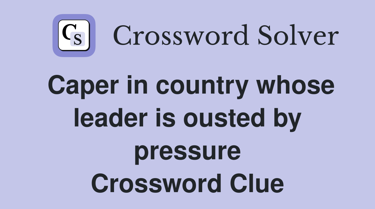 Caper in country whose leader is ousted by pressure Crossword Clue