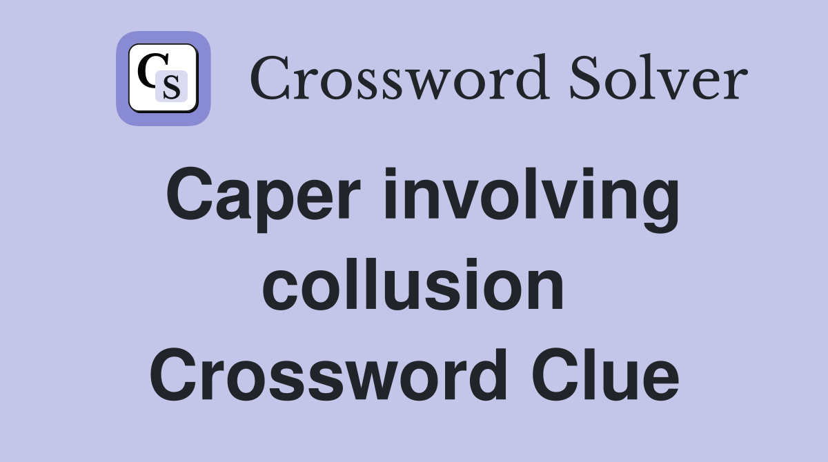 Caper involving collusion Crossword Clue