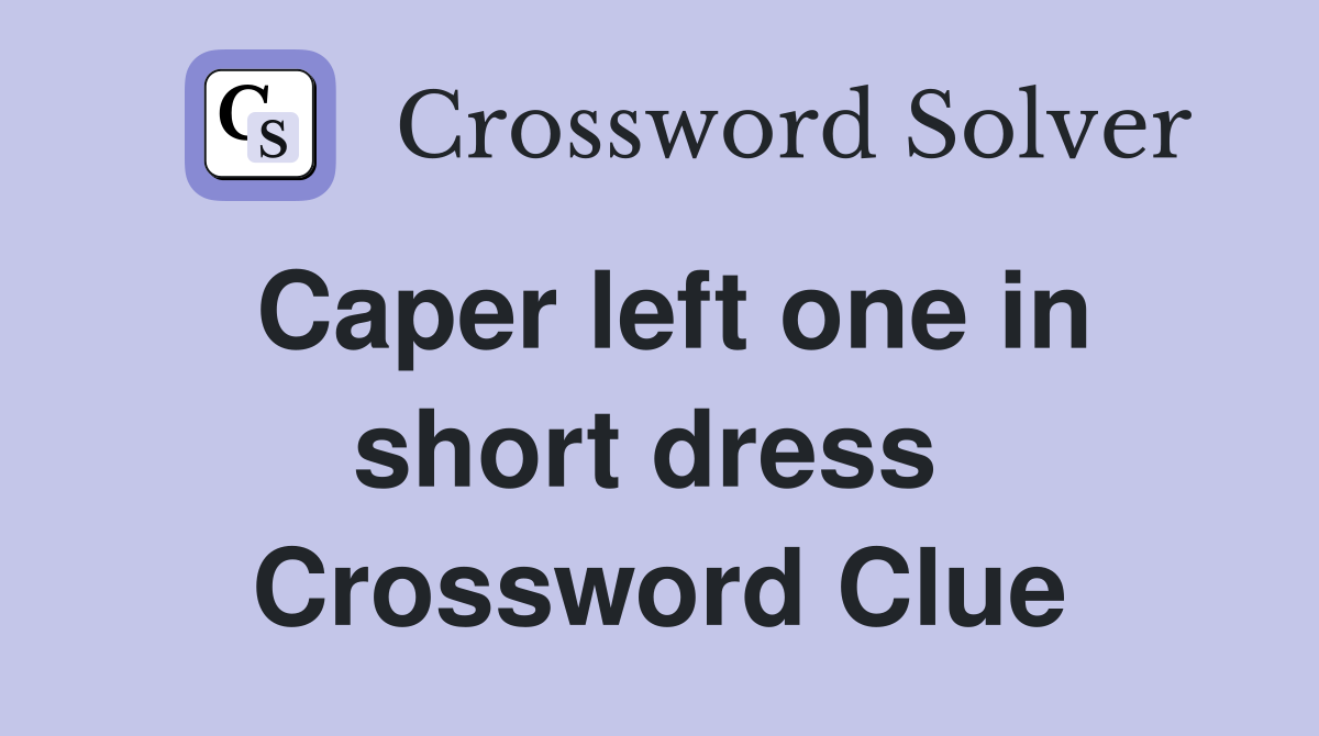 Caper left one in short dress  Crossword Clue
