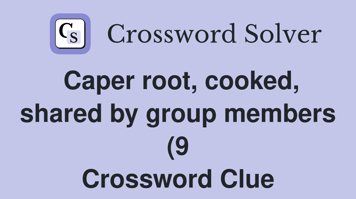 Caper root cooked shared by group members (9) Crossword Clue Caper root cooked shared by group members (9) Crossword Clue