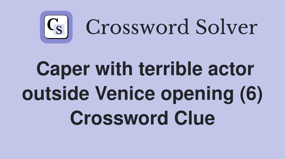 Caper with terrible actor outside Venice opening (6) Crossword Clue