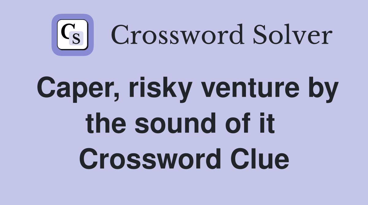 Caper, risky venture by the sound of it  Crossword Clue