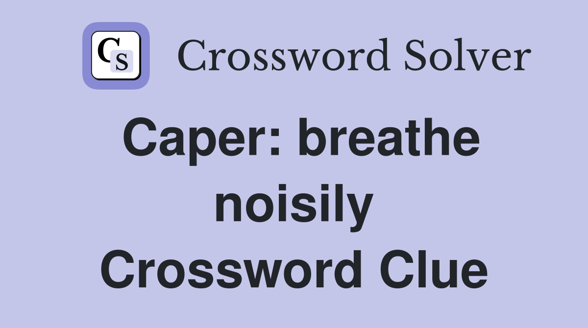 Caper: breathe noisily Crossword Clue