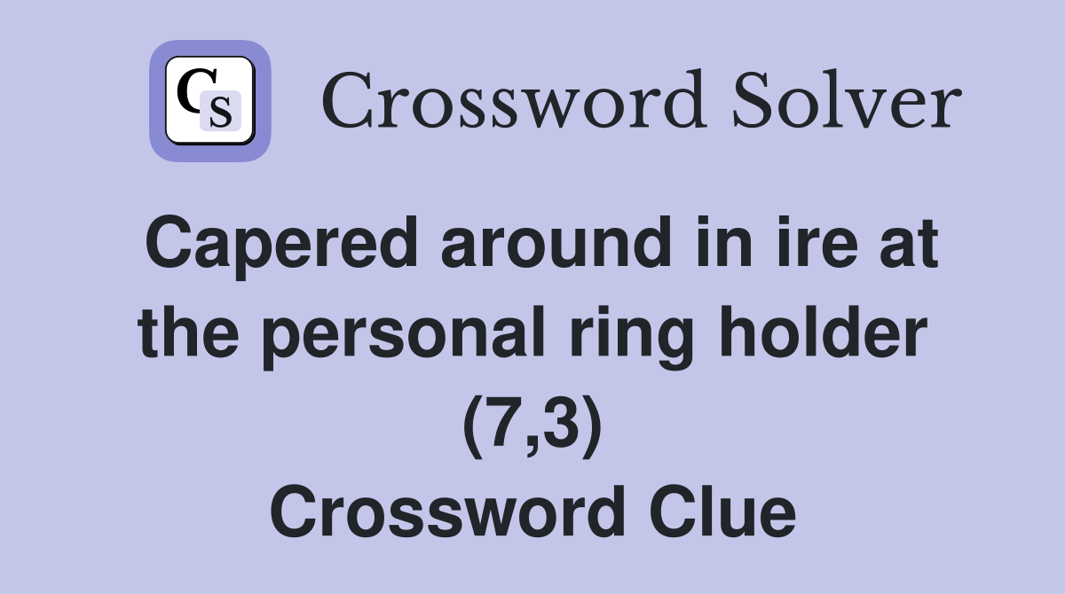 Capered around in ire at the personal ring holder (7,3) Crossword Clue