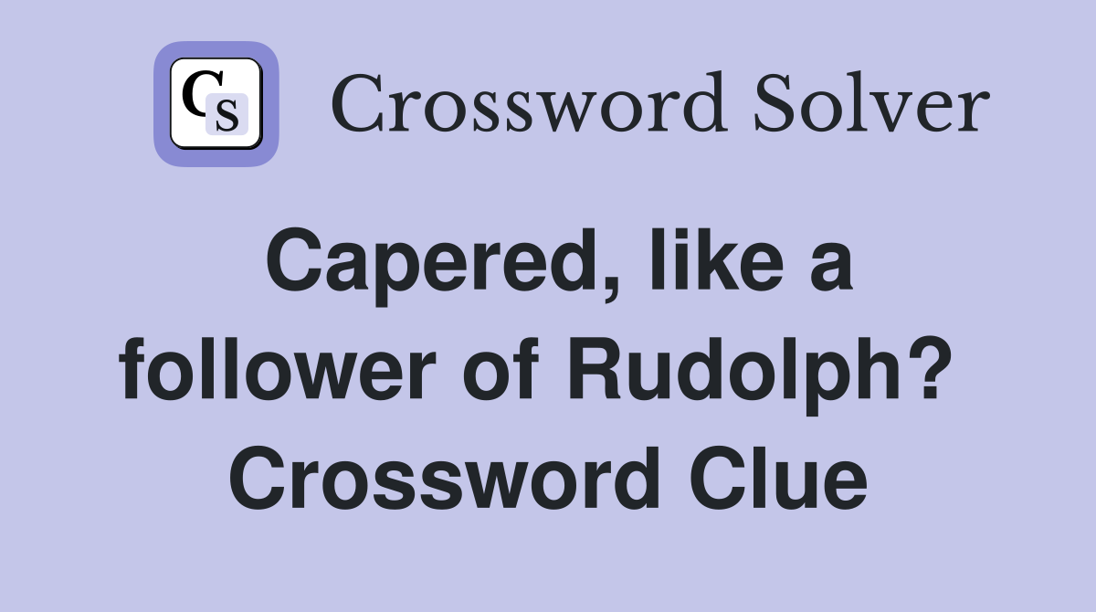 Capered, like a follower of Rudolph?  Crossword Clue