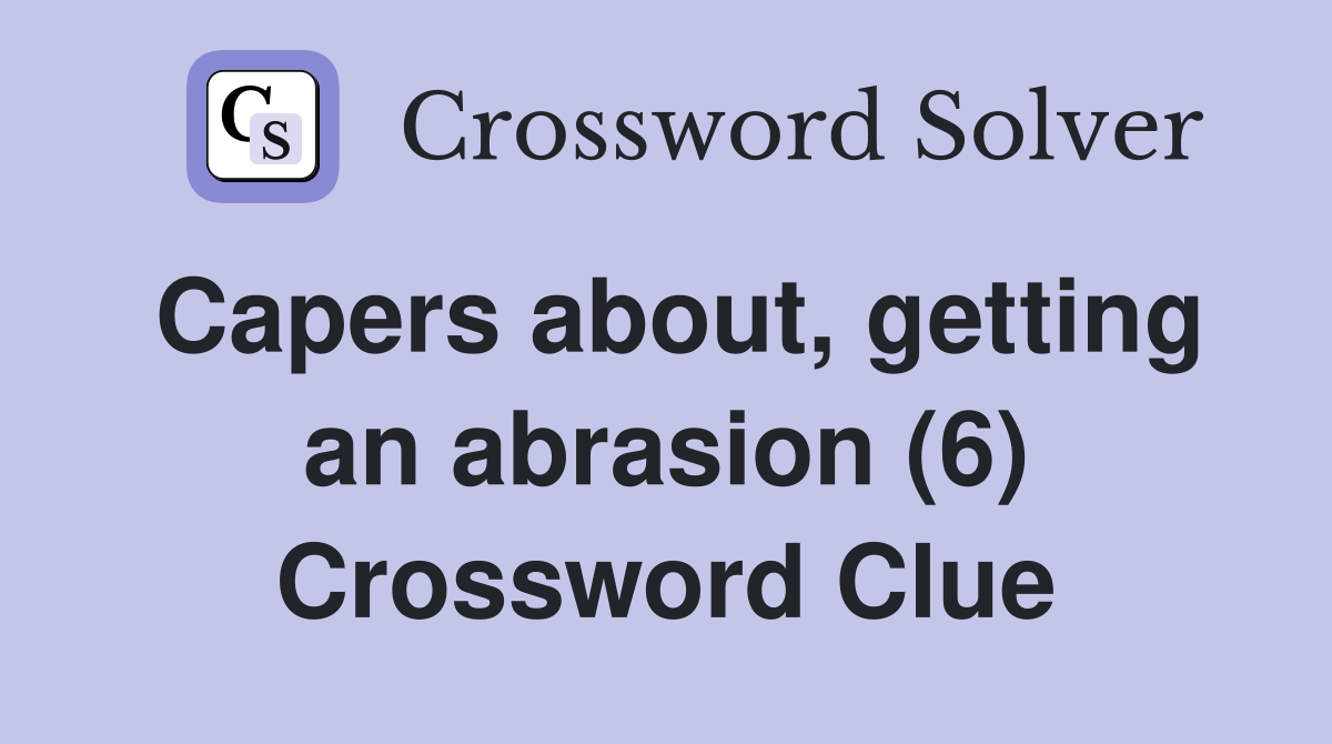Capers about, getting an abrasion (6) Crossword Clue