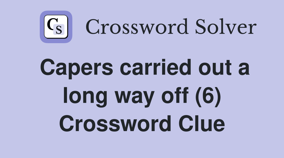 Capers carried out a long way off (6) Crossword Clue