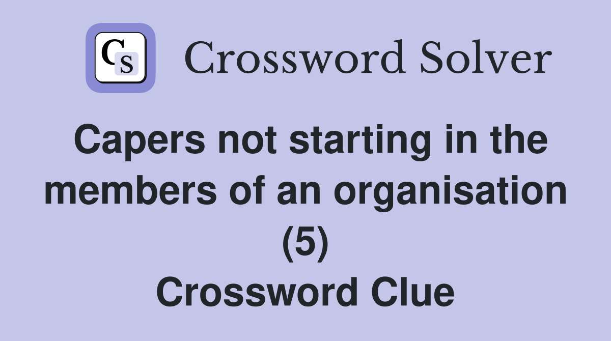 Capers not starting in the members of an organisation (5) Crossword Clue