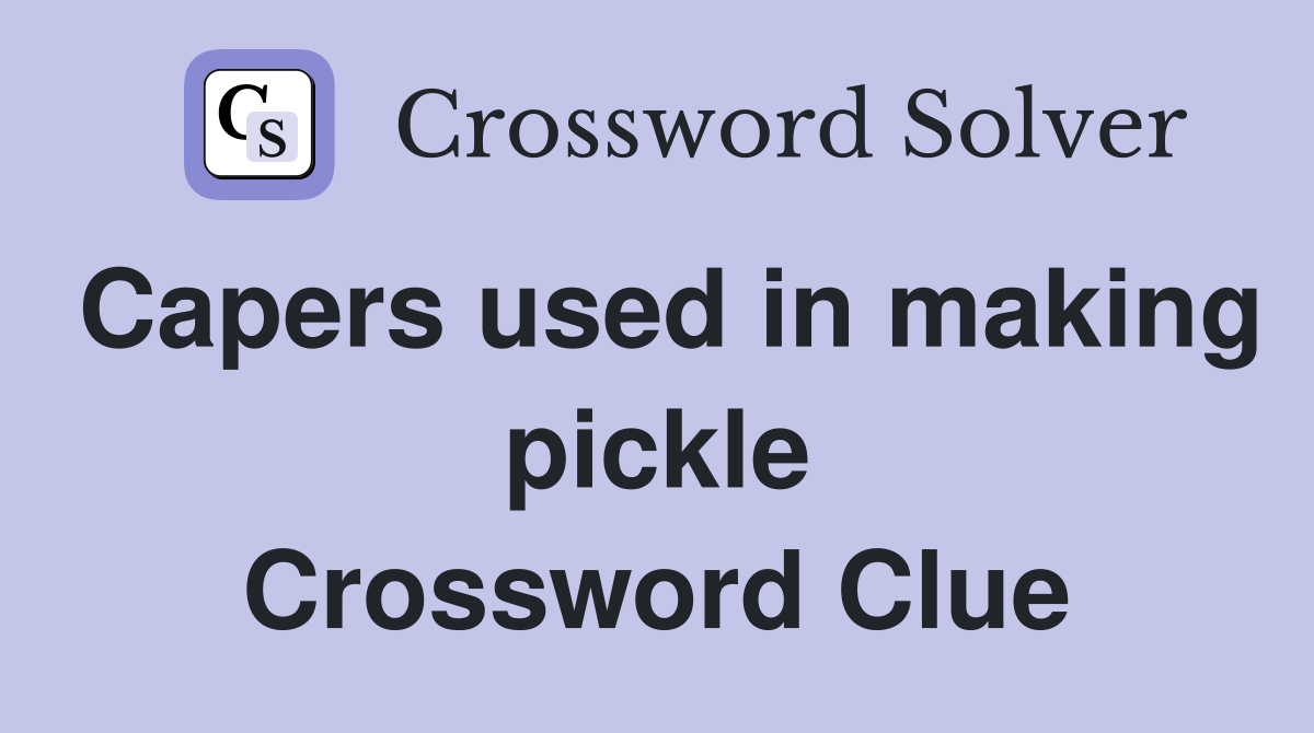 Capers used in making pickle Crossword Clue