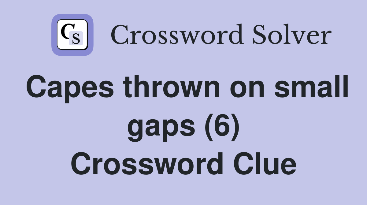 Capes thrown on small gaps (6) Crossword Clue