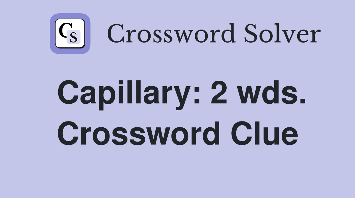 Capillary: 2 wds. Crossword Clue