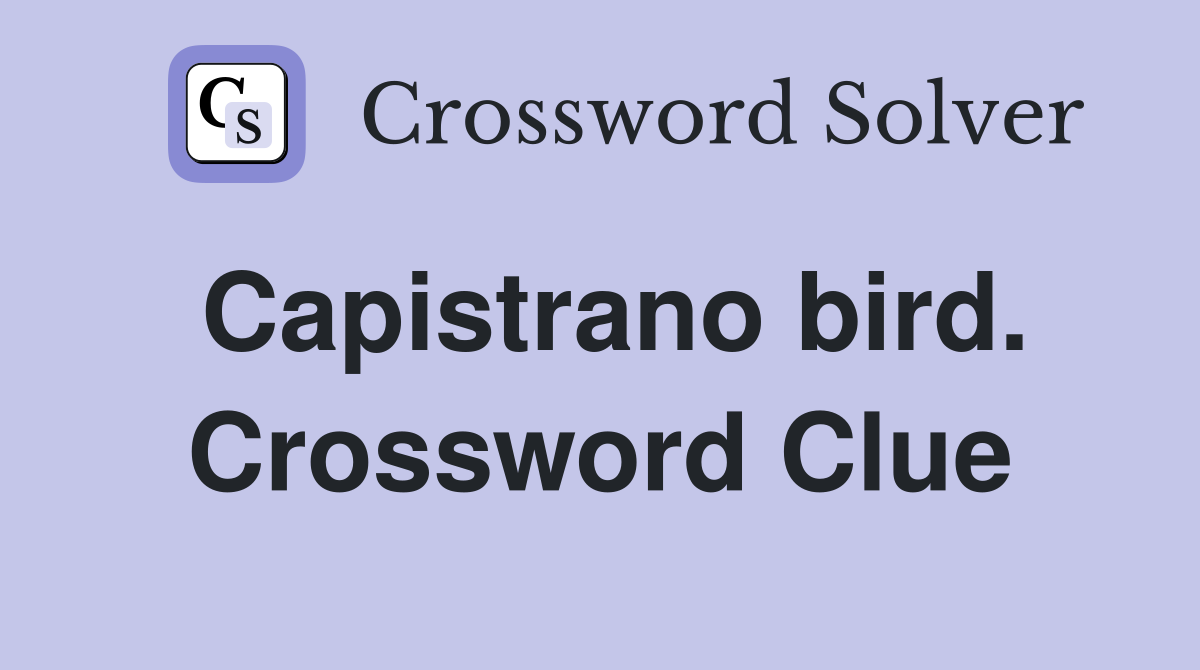 Capistrano bird. Crossword Clue
