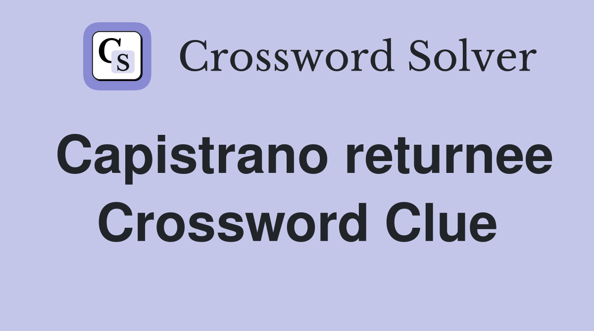 Capistrano returnee Crossword Clue