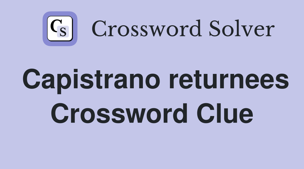 Capistrano returnees Crossword Clue