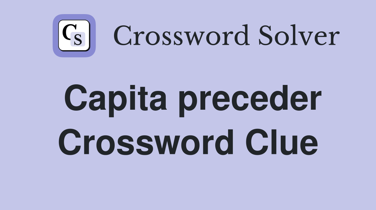 Capita preceder Crossword Clue