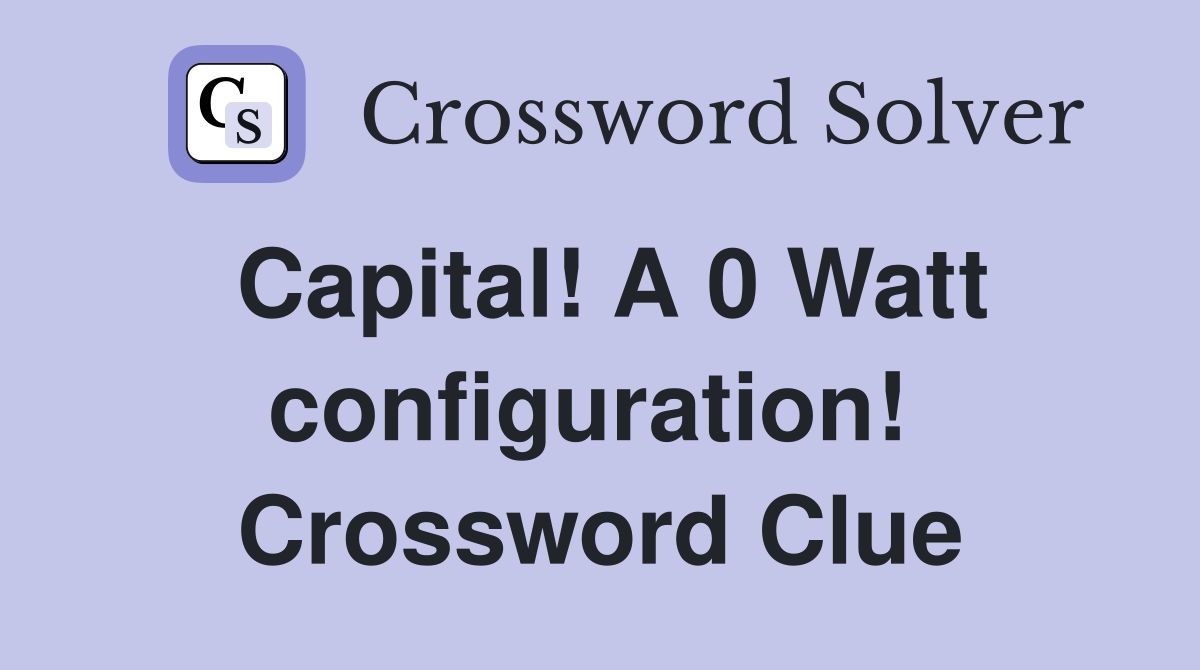 Capital! A 0 Watt configuration!  Crossword Clue