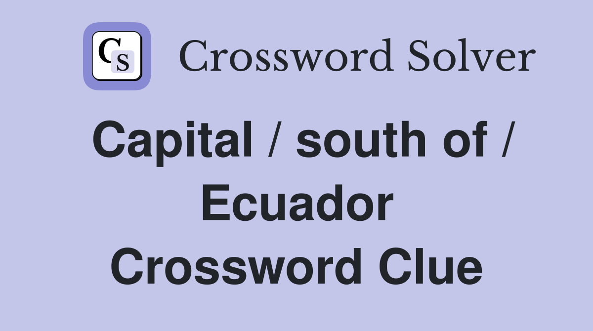 Capital / south of / Ecuador Crossword Clue
