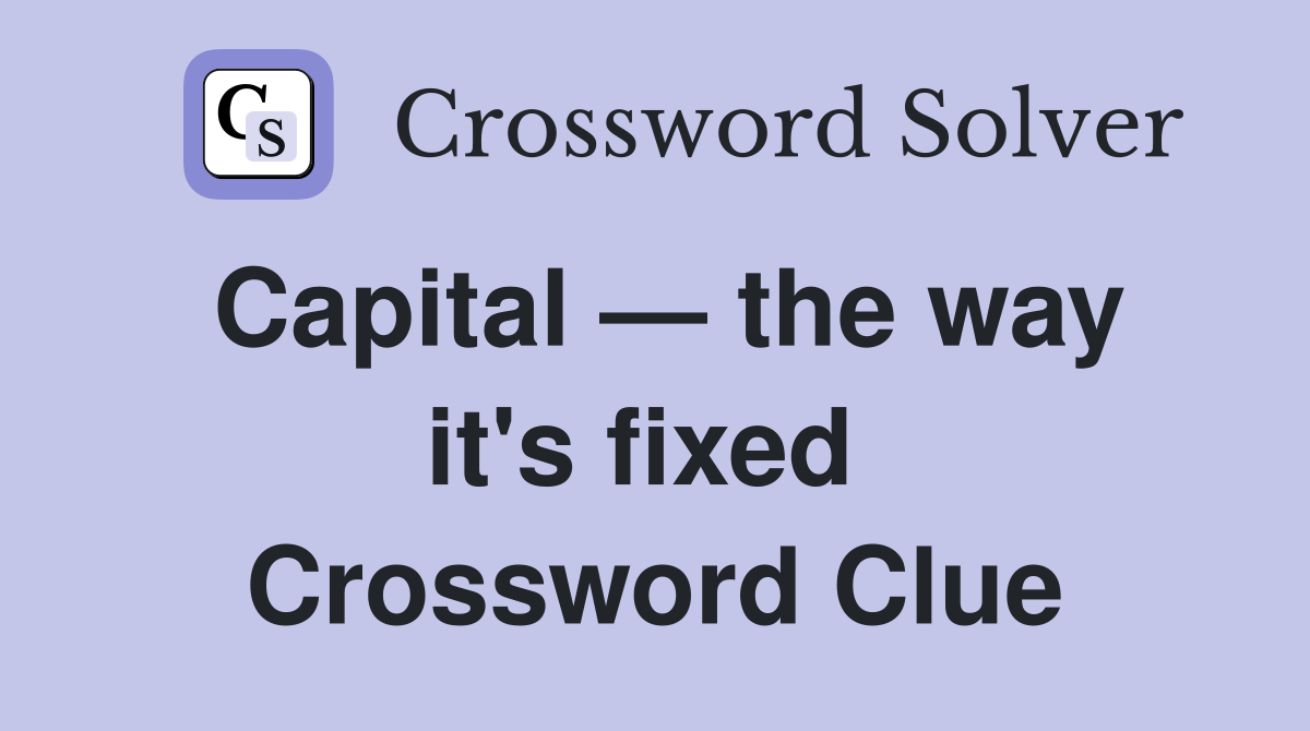 Capital — the way it's fixed  Crossword Clue
