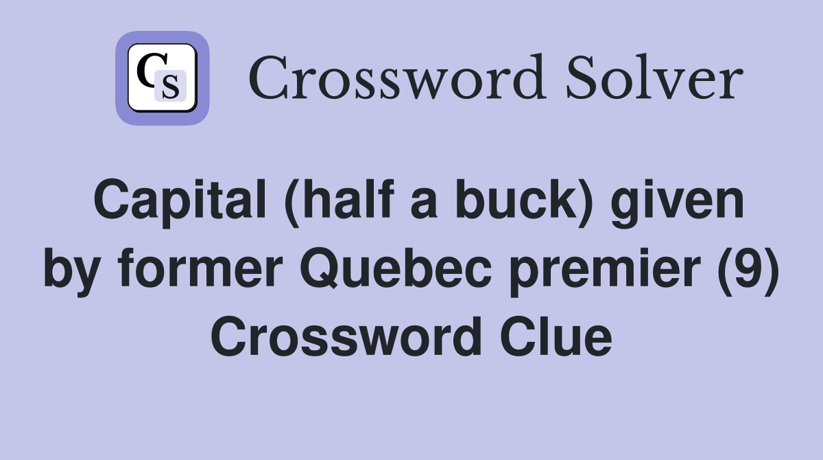 Capital (half a buck) given by former Quebec premier (9) Crossword Clue